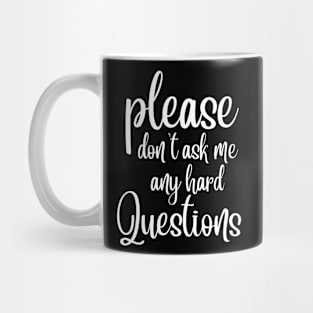 Please Don't Ask Me Any Hard Questions Mug